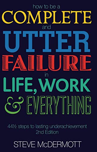 How to be a Complete and Utter Failure in Life, Work and Everything: 44 1/2 steps to lasting underachievement (2nd Edition) von Pearson Life